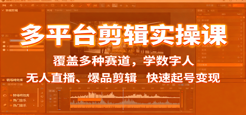 多平台剪辑实操课：覆盖多种赛道，学数字人、无人直播、爆品剪辑，快速起号变现-佳腾网赚