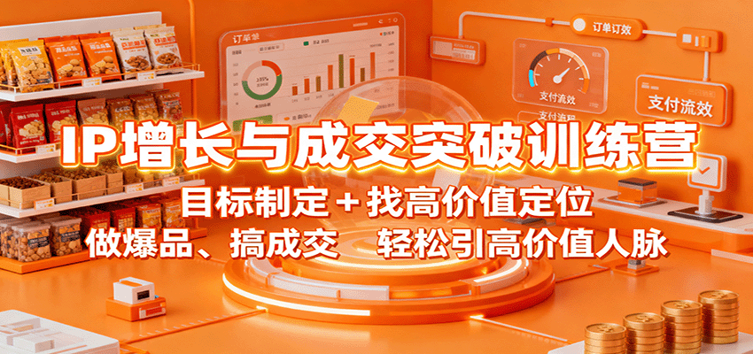 IP增长与成交突破训练营：目标制定+找高价值定位，做爆品、搞成交，轻松引高价值人脉-佳腾网赚