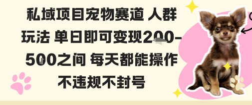 私域宠物项目赛道人群玩法单日即可变现2-5张之间每天都能操作不违规不封号-佳腾网赚