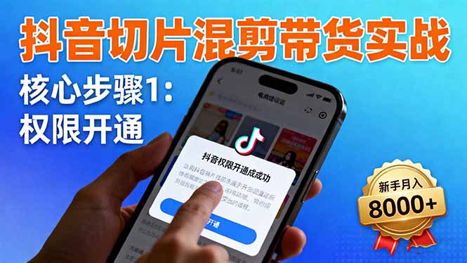 抖音切片混剪带货实战：权限开通、商品挂车、混剪手法，新手月入8000+-佳腾网赚