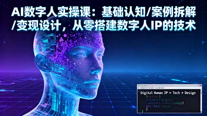 AI数字人实操课：基础认知/案例拆解/变现设计，从零搭建数字人IP的技术-佳腾网赚