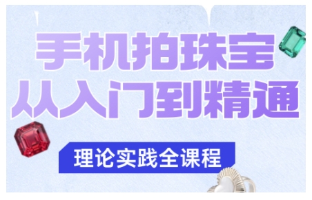 手机拍珠宝从入门到精通，告别拍不出珠宝质感的困扰-佳腾网赚