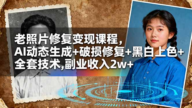 老照片修复变现课程，AI动态生成+破损修复+黑白上色+全套技术,副业收入2w+-佳腾网赚