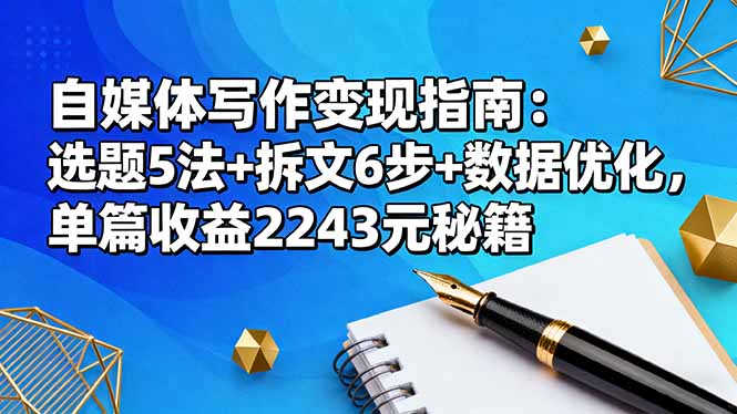 自媒体写作变现指南：选题5法+拆文6步+数据优化，单篇收益2243元秘籍-佳腾网赚