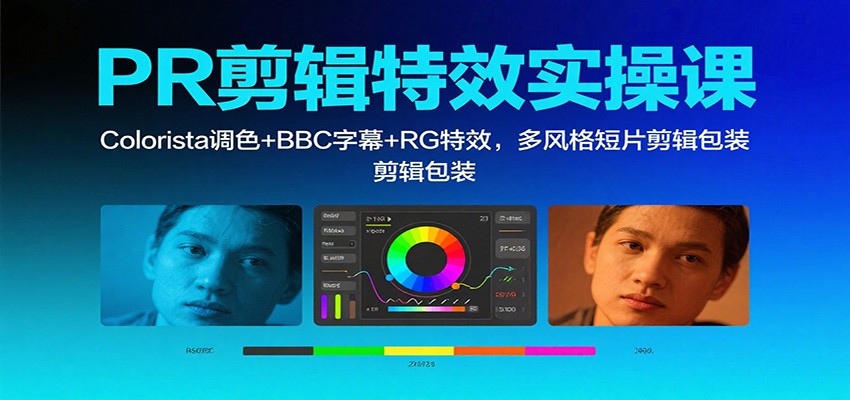PR剪辑特效实操课：Colorista调色+BBC字幕+RG特效，多风格短片剪辑包装-佳腾网赚