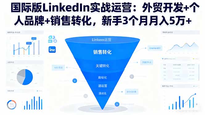 国际版LinkedIn实战运营：外贸开发+个人品牌+销售转化，新手3个月月入5万+-佳腾网赚