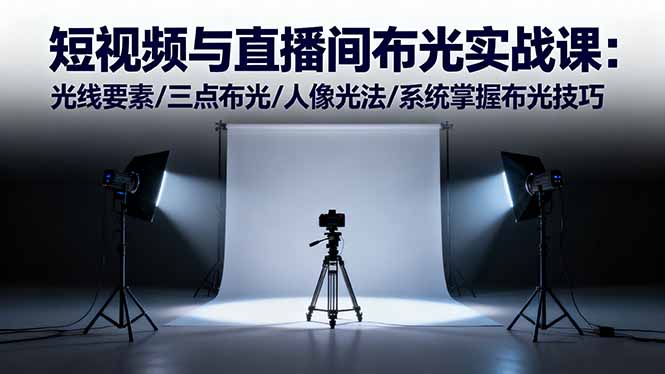 短视频与直播间布光实战课：光线要素/三点布光/人像光法/系统掌握布光技巧-佳腾网赚