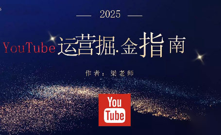 梁老师·2025YouTuBe运营掘金指南-佳腾网赚