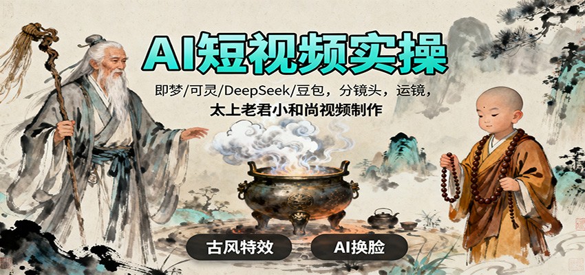AI短视频实操，即梦/可灵/DeepSeek/豆包，分镜头，运镜，太上老君小和尚视频制作-佳腾网赚