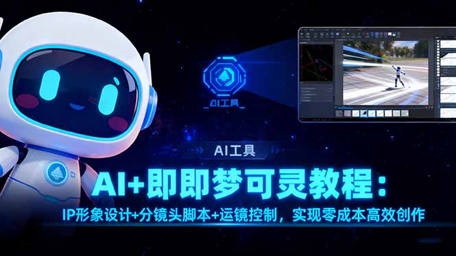 AI+即梦可灵教程：IP形象设计+分镜头脚本+运镜控制，实现零成本高效创作-佳腾网赚