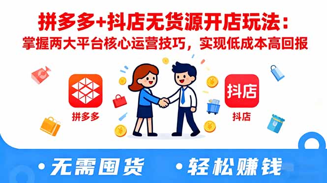拼多多+抖店无货源开店玩法：掌握两大平台核心运营技巧，实现低成本高回报-佳腾网赚