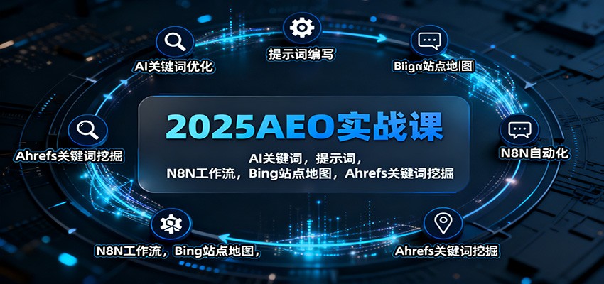 2025AEO实战课：AI关键词，提示词，N8N工作流，Bing站点地图，Ahrefs关键词挖掘-佳腾网赚
