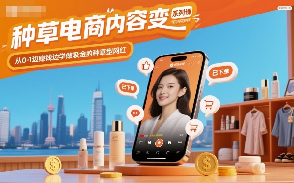 种草电商内容变现系列课，从0-1边賺钱边学做吸金的种草型网红-佳腾网赚