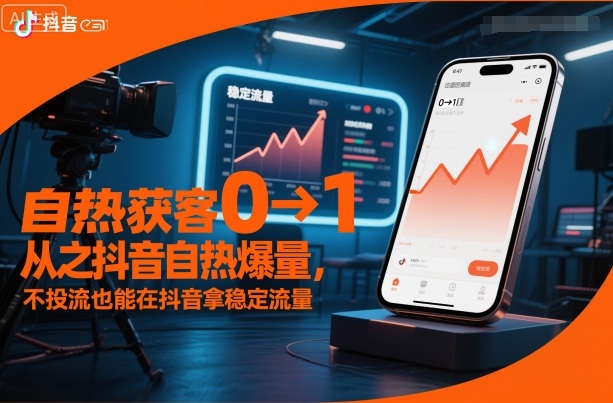 自热获客从0到1之抖音自热爆量，不投流也能在抖音拿稳定流量-佳腾网赚