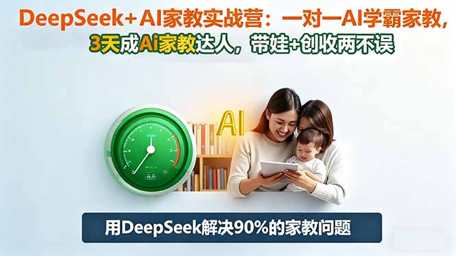 DeepSeek+AI家教实战营：1对1AI学霸家教,3天成Ai家教达人,带娃+创收两不误-佳腾网赚