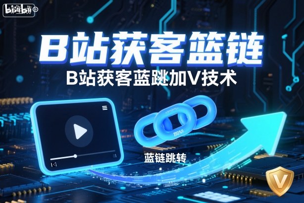 B站获客篮链跳转加V技术，B站获客蓝链跳转技术-佳腾网赚