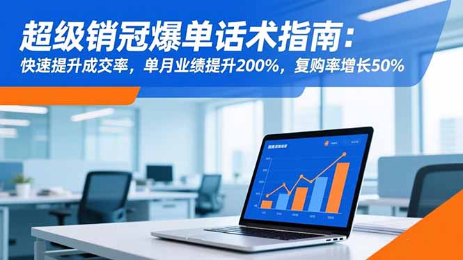 超级销冠爆单话术指南：快速提升成交率，单月业绩提升200%，复购率增长50%-佳腾网赚