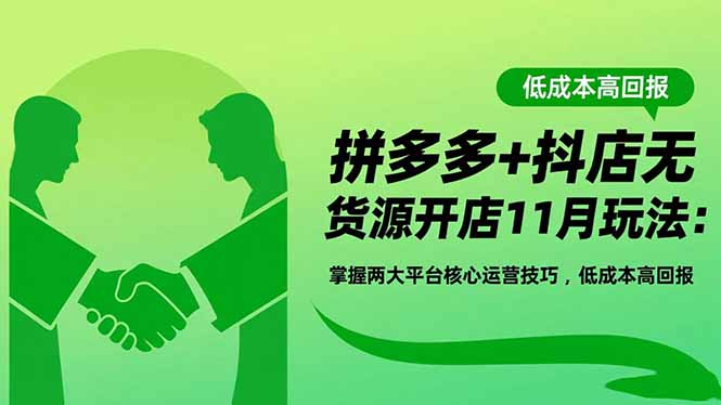 拼多多+抖店无货源开店11月玩法：掌握两大平台核心运营技巧，低成本高回报-佳腾网赚
