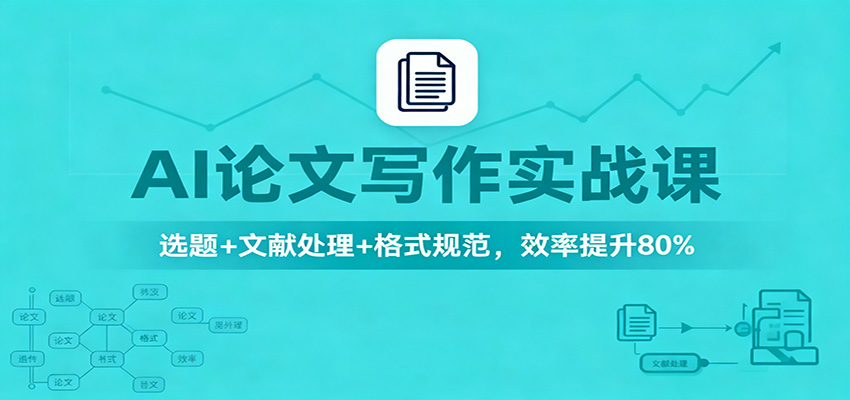AI论文写作实战课：选题+文献处理+格式规范，效率提升80%-佳腾网赚