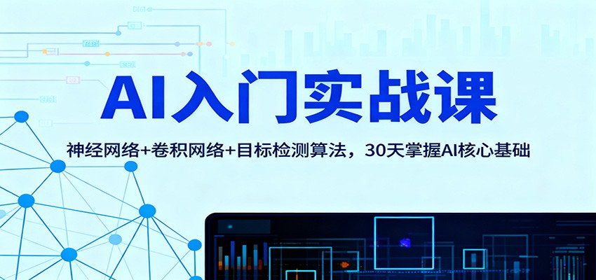 AI入门实战课：神经网络+卷积网络+目标检测算法，30天掌握AI核心基础-佳腾网赚