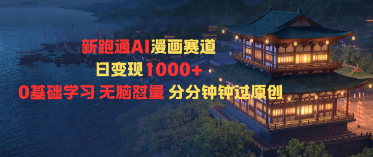 新跑通AI漫画赛道日变现1k+0基础学习无脑怼量分分钟钟过原创-佳腾网赚
