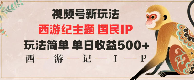 视频号分成新玩法，西游记主题国民IP，玩法简单，单日收益多张-佳腾网赚