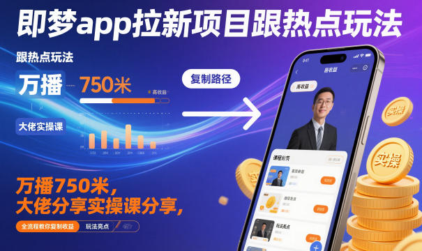 即梦app拉新项目跟热点玩法，万播750米，大佬分享实操课分享，全流程教你复制收益-佳腾网赚