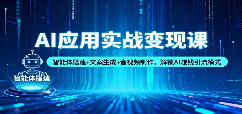 AI应用实战变现课：智能体搭建+文案生成+音视频制作，解锁AI赚钱引流模式-佳腾网赚