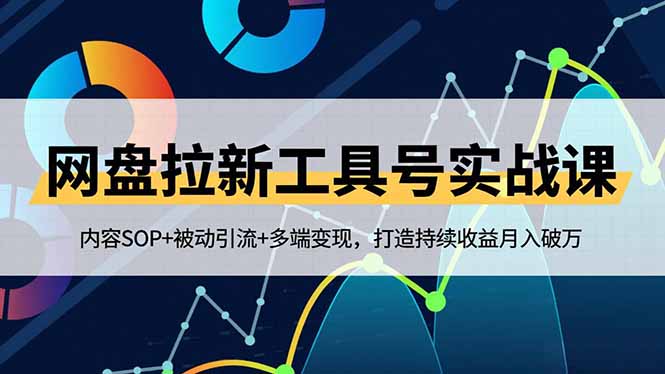 网盘拉新工具号实战课，内容SOP+被动引流+多端变现，打造持续收益月入破万-佳腾网赚
