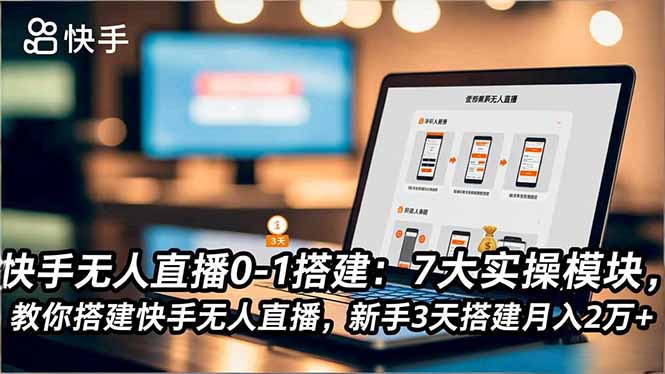 快手无人直播0-1搭建：7大实操模块，教你搭建快手无人直播，新手3天搭建月入2万+-佳腾网赚