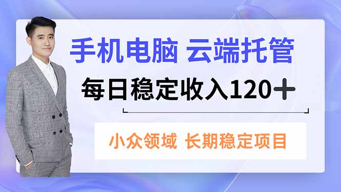 手机、电脑云端托管，每日稳定收入120+，小众领域长期稳定-佳腾网赚