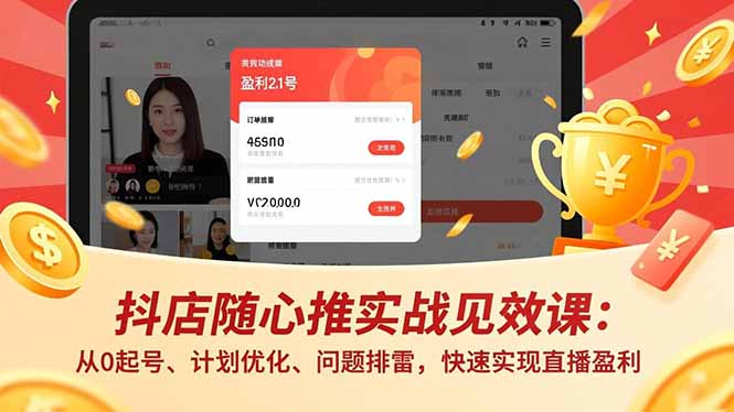 抖店随心推实战见效课：从0起号、计划优化、问题排雷，快速实现直播盈利-佳腾网赚
