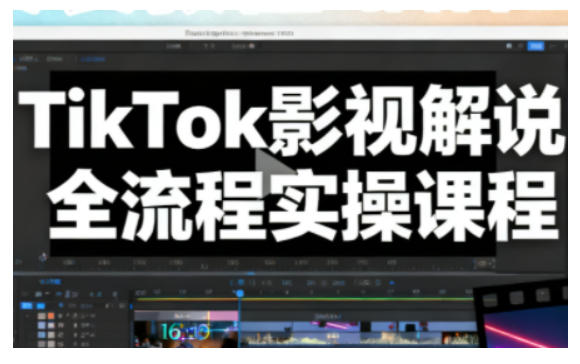 TikTok影视解说全流程实操，手把手教你打造TK爆款解说视频-佳腾网赚
