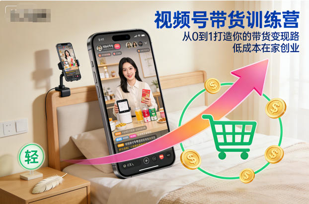 视频号带货训练营，从0到1打造你的带货变现路，低成本在家创业-佳腾网赚