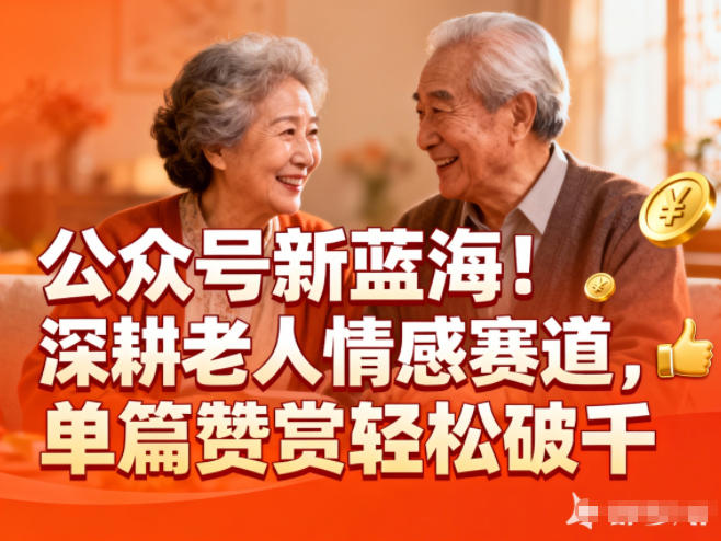 公众号新蓝海！深耕老人情感赛道，单篇赞赏轻松破1k-佳腾网赚