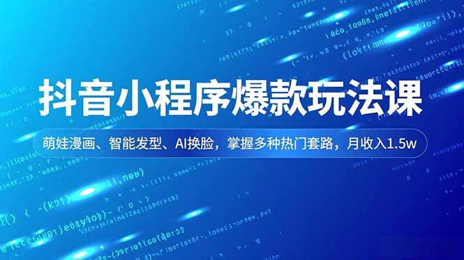 抖音小程序爆款玩法课，萌娃漫画、智能发型、AI换脸，掌握多种热门套路，月收入1.5w-佳腾网赚