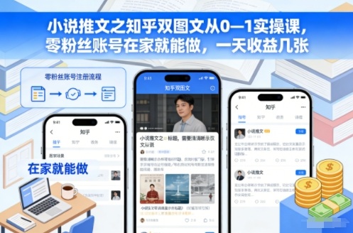 小说推文之知乎双图文从0—1实操课，零粉丝账号在家就能做，一天收益几张-佳腾网赚