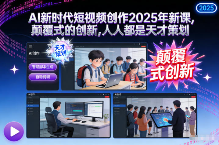 AI新时代短视频创作2025年新课，​颠覆式的创新，人人都是天才策划-佳腾网赚