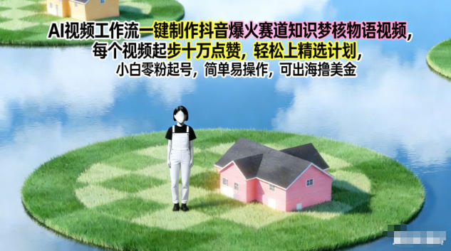 AI视频工作流一键制作抖音爆火赛道知识梦核物语视频，每个视频起步10W点赞，轻松上精选计划-佳腾网赚