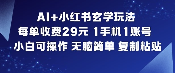 AI+小红书玄学玩法，每单收费29米，1手机1账号，小白可操作，无脑简单复制粘贴-佳腾网赚