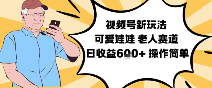 视频号新玩法，可爱娃娃视频制作教学，老人赛道，日收益6张+操作简单-佳腾网赚