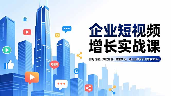 企业短视频增长实战课，账号定位、爆款内容、精准转化，助企业单月引流增收30%+-佳腾网赚
