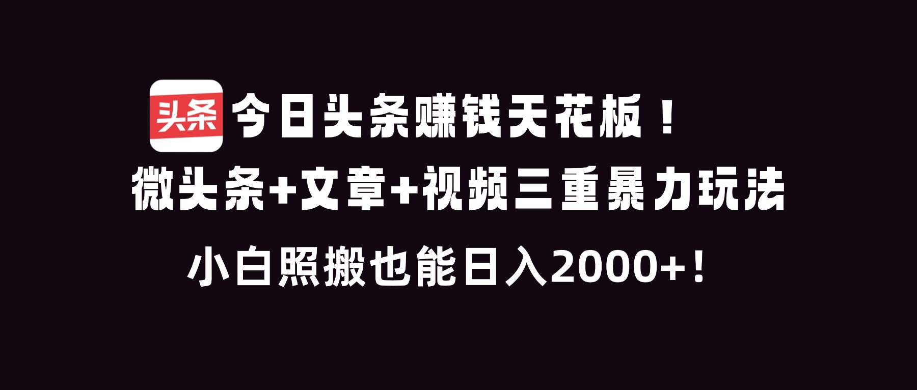 今日头条赚钱天花板！微头条+文章+视频三重暴利玩法，小白照搬也能日人2000+-佳腾网赚