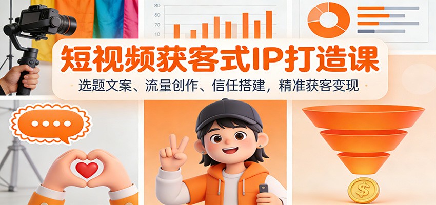短视频获客式IP打造课：选题文案、流量创作、信任搭建，精准获客变现-佳腾网赚
