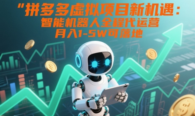 拼多多虚拟项目新机遇：智能机器人全程代运营，月入1-5W可落地【揭秘】-佳腾网赚
