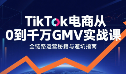 三千老师·TikTok电商从0到千万GMV实战课(更新)-佳腾网赚