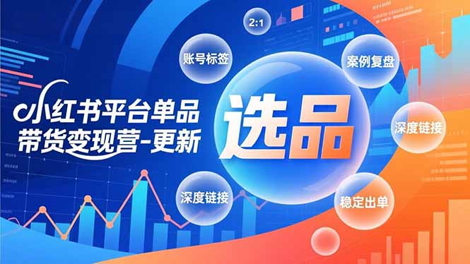 小红书平台单品带货变现营-更新，极致选品、账号标签、案例复盘，深度链接，快速启动稳定出单-佳腾网赚