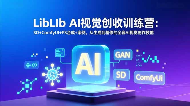 LibLIb AI视觉创收训练营：SD+ComfyUI+PS合成+案例，从生成到精修的全套AI视觉创作技能-佳腾网赚