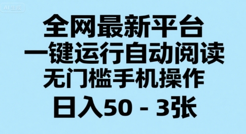 全网最新平台，一键运行自动阅读，无门槛手机操作，日入50-3张+【揭秘】-佳腾网赚