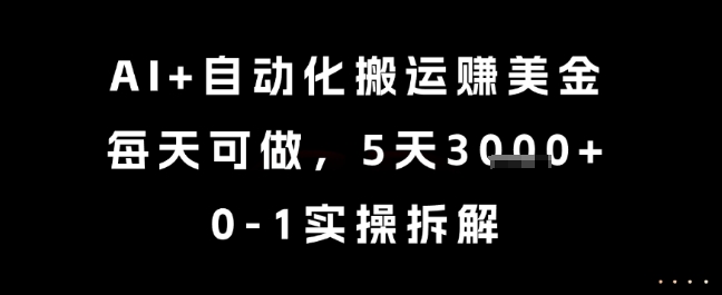 AI+自动化搬运挣美金，每天可做，5天3k+，0-1实操拆解【揭秘】-佳腾网赚
